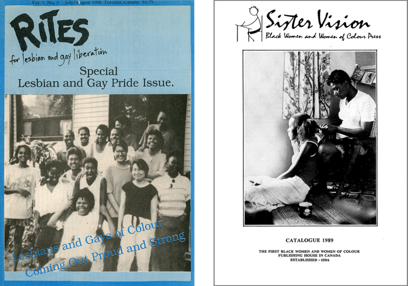 A diptych image made of two covers from a magazine and catalogue housed by the ArQuives. “Rites: for lesbian and gay liberation” July/August 1988, on the left, is a blue magazine cover with the title “Special Lesbian and Gay Pride Issue: Lesbian and Gays of Colour Coming Out Proud and Strong.” accompanied by a black and white film photograph of a group of people posed in front of a building. “Sister Vision: Black Women and Women of Colour Press,” on the right is a white catalogue cover with a black and white image of a woman having her hair braided in a home setting. The bottom of the cover reads: “Catalogue 1989, The First Black Women and Women of Colour Publishing House in Canada Established — 1984.”